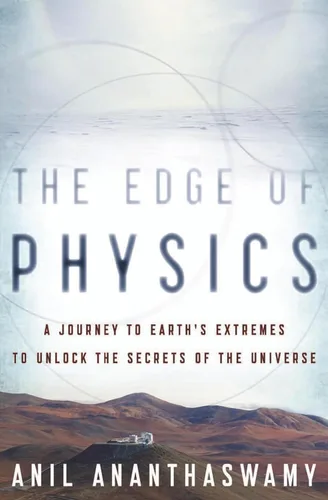 The Edge of Physics A Journey to Earth's Extremes to Unlock the Secrets of the Universe