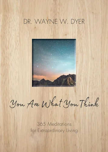 You Are What You Think 365 Meditations for Extraordinary Living