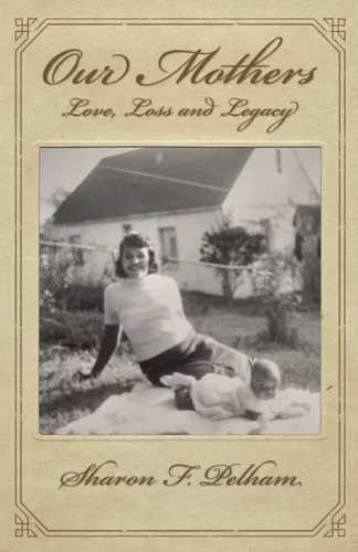 Our Mothers Love, Loss, and Legacy