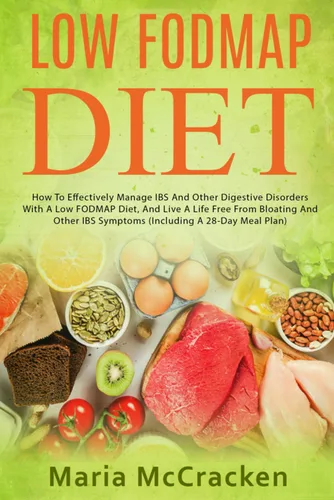 Low FODMAP Diet How To Effectively Manage IBS And Other Digestive Disorders With A Low FODMAP Diet, And Live A Life Free From Bloating And Other IBS