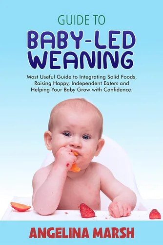 GUIDE TO BABY-LED WEANING: Most Useful Guide to Integrating Solid Foods, Raising Happy, Independent Eaters and Helping Your Baby Grow with