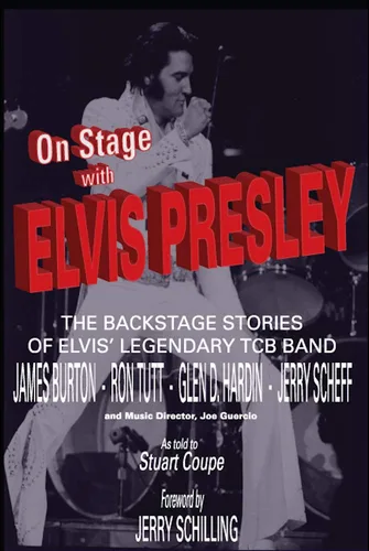On Stage with Elvis Presley The backstage stories of Elvis' legendary TCB Band - James Burton, Ron Tutt, Glen D. Hardin, and Jerry Scheff