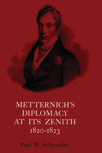Metternich's Diplomacy at its Zenith, 1820-1823 Austria and the Congresses of Troppau, Laibach, and Verona