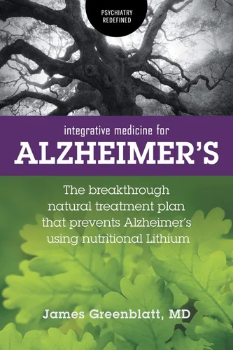 Integrative Medicine for Alzheimer's The Breakthrough Natural Treatment Plan That Prevents Alzheimer's Using Nutritional Lithium (Psychiatry