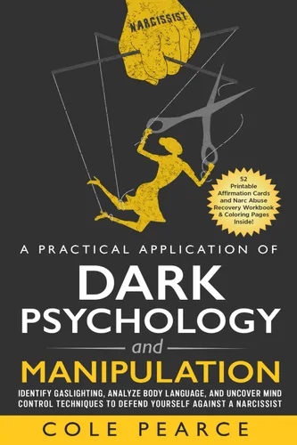 A Practical Application of Dark Psychology Identify Gaslighting, Learn Body Language, and Uncover Mind Control Techniques to Defend Yourself Against