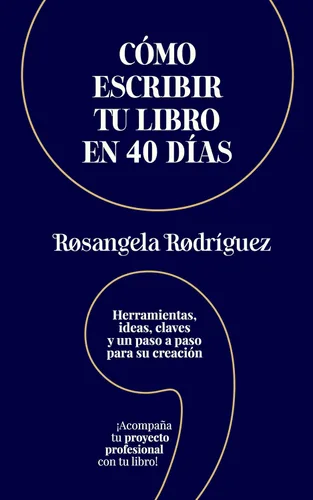 Cómo escribir tu libro en 40 días: Herramientas, ideas, claves y un paso a paso para su creación (Escribe tu libro nº 1) (Spanish Edition)