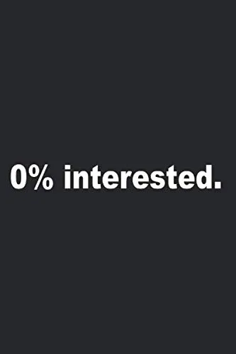 0% Interested Notebook Not Interested Bye Ciao Dump Rebuff Turn Down Notes Journal Diary Planner (Ruled Paper, 120 Lined Pages, 6" x 9") Dump