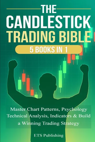 The Candlestick Trading Bible 5 Books in 1 Master Chart Patterns, Psychology, Technical Analysis, Indicators & Build a Winning Trading Strategy